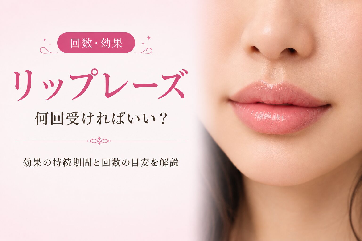 リップレーズは何回受ければいい？効果の持続期間と回数の目安を形成外科専門医が解説｜ベルヴィアクリニック名古屋